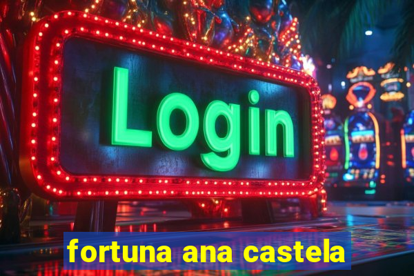 fortuna ana castela